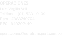 OPERACIONES Luis Virgilio Veli Teléfono : (01) 528 - 0109 Rpm : #988240704 RPC : 949202440 operaciones@eurotransport.com.pe