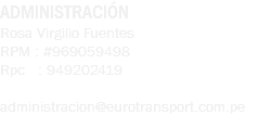 ADMINISTRACIÓN Rosa Virgilio Fuentes RPM : #969059498 Rpc : 949202419 administracion@eurotransport.com.pe